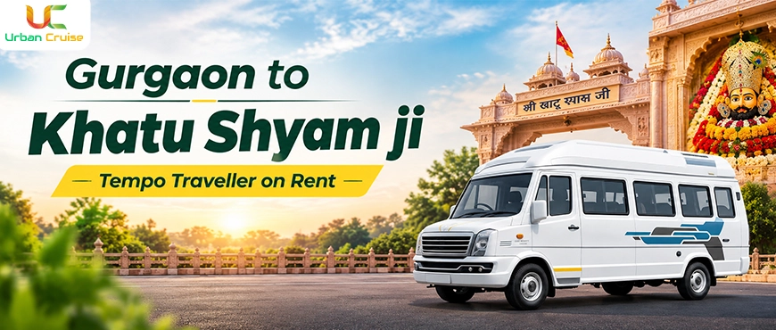 Gurgaon to Khatu Shyam Tempo Traveller on Rent | Book 9 to 26 Seater Vehicles for a Comfortable Family Trip